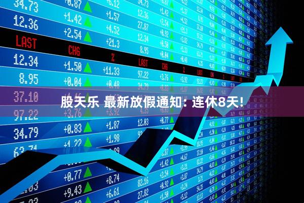 股天乐 最新放假通知: 连休8天!